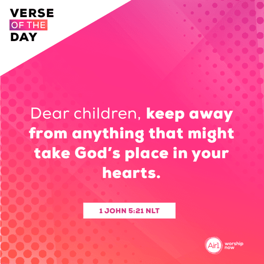 Dear children, keep away from anything that might take God’s place in your hearts.