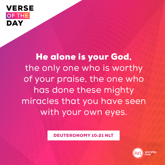 He alone is your God, the only one who is worthy of your praise, the one who has done these mighty miracles that you have seen with your own eyes.