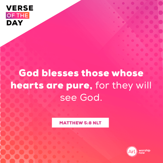 God blesses those whose hearts are pure, for they will see God. 
