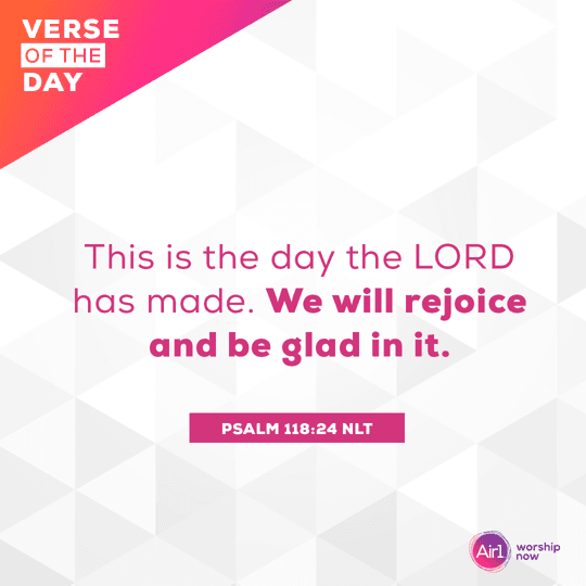 This is the day the LORD has made. We will rejoice and be glad in it.