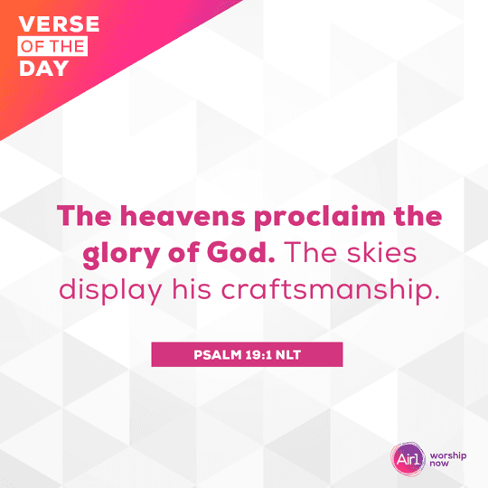 The heavens proclaim the glory of God. The skies display his craftsmanship.